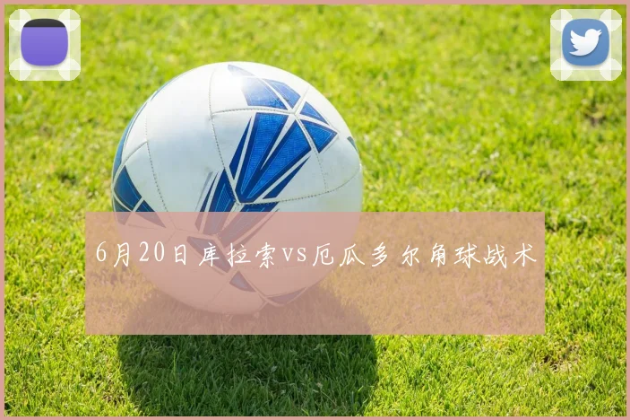 6月20日库拉索vs厄瓜多尔角球战术