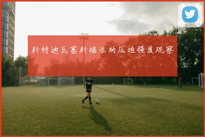 科特迪瓦塞科福法纳压迫强度观察