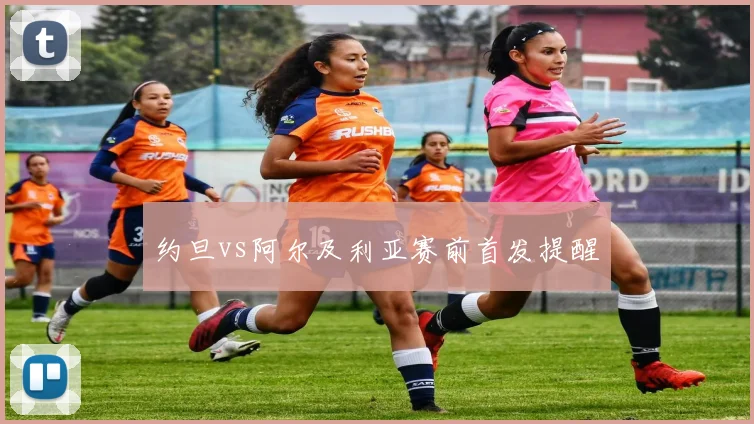 约旦vs阿尔及利亚赛前首发提醒