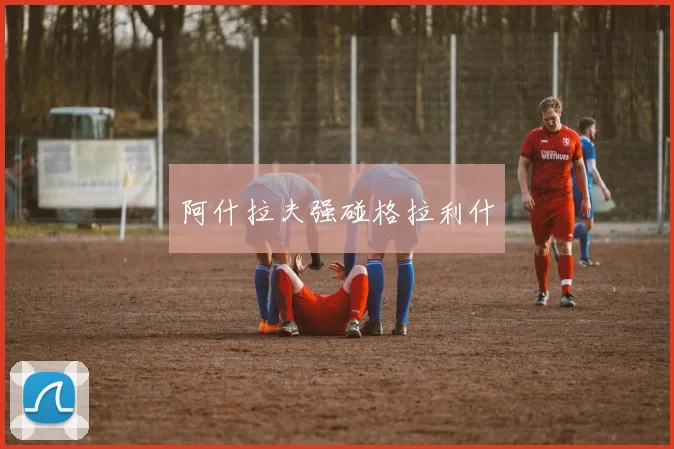 阿什拉夫强碰格拉利什