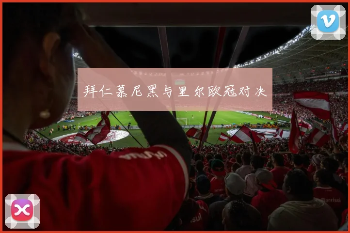 拜仁慕尼黑与里尔欧冠对决