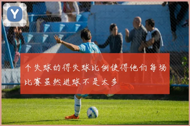 个失球的得失球比例使得他们每场比赛虽然进球不是太多
