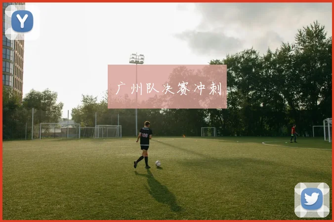 广州队决赛冲刺