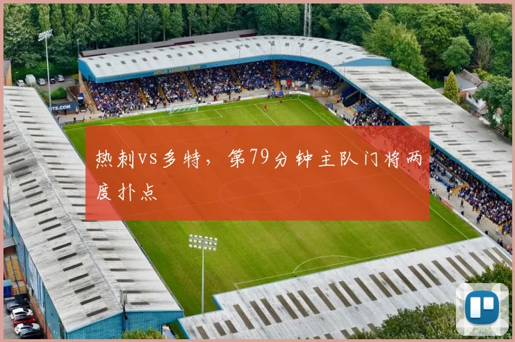 热刺vs多特，第79分钟主队门将两度扑点